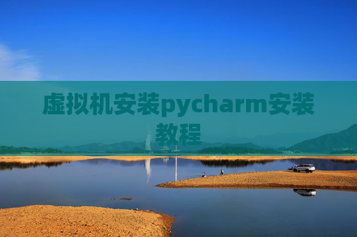 虚拟机安装pycharm安装教程